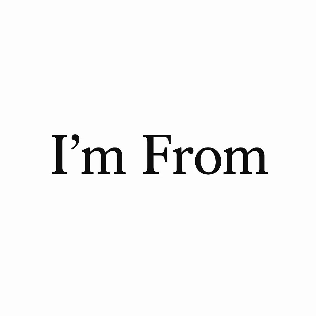 I'm from